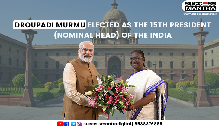 DROUPADI MURMU ELECTED AS THE 15TH PRESIDENT OF INDIA 