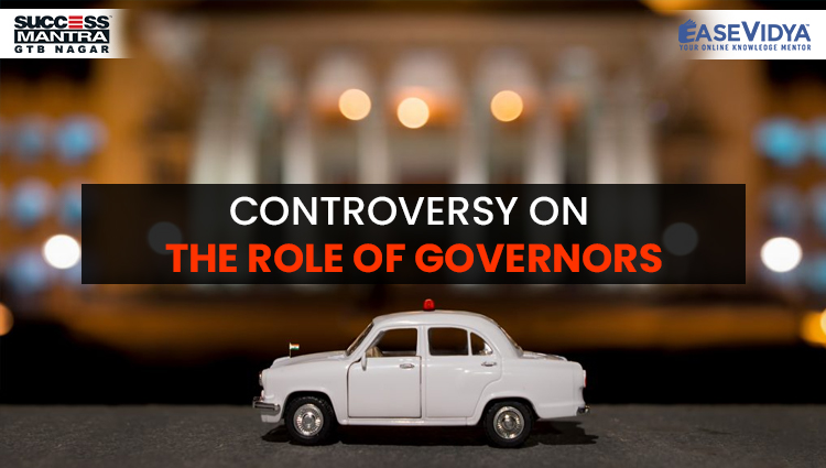 CONTROVERSY ON THE ROLE OF GOVERNORS, Read daily Article Editorials only on Success Mantra Blog 