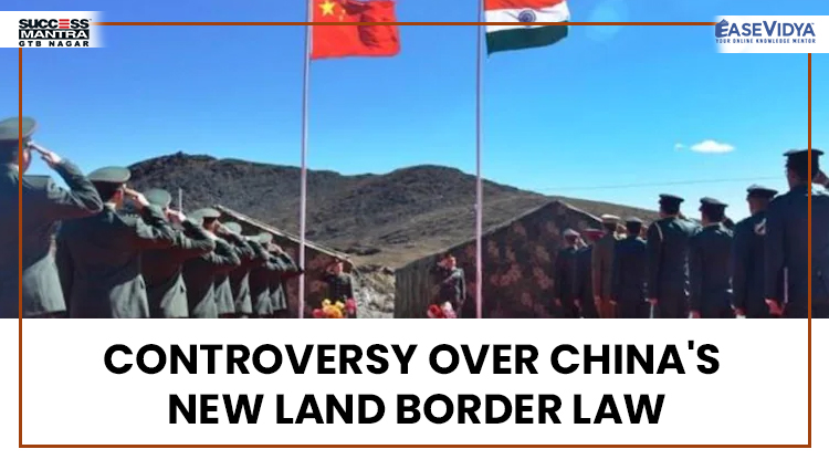 CONTROVERSY OVER CHINA'S NEW LAND BORDER LAW, Read daily Article Editorials only on Success Mantra Blog 