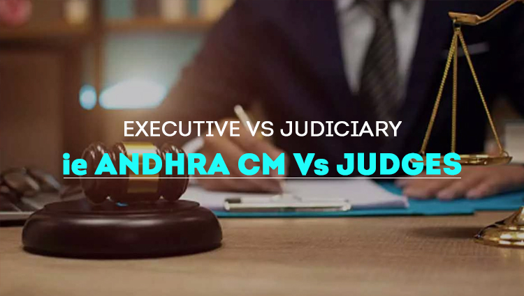 EXECUTIVE Vs JUDICIARY ie ANDHRA CM Vs JUDGES