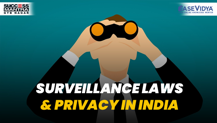 SURVEILLANCE LAWS AND PRIVACY IN INDIA, Read daily Article Editorials only on Success Mantra Blog 