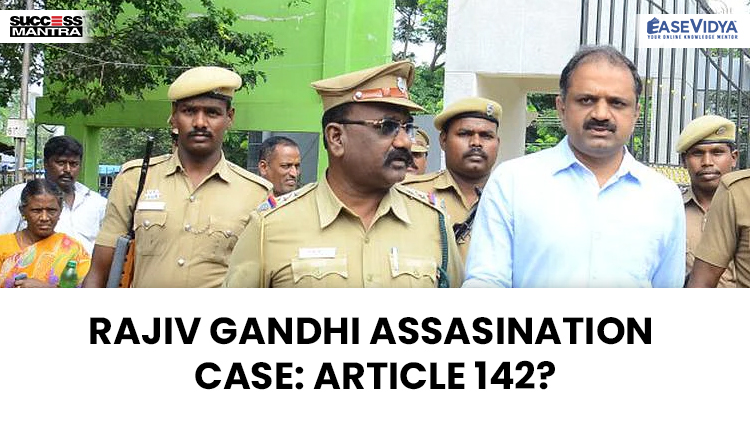 RAJIV GANDHI ASSASINATION CASE ARTICLE 142, Read daily Article Editorials only on Success Mantra Blog 