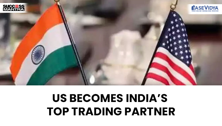 US BECOMES INDIA’S TOP TRADING PARTNER