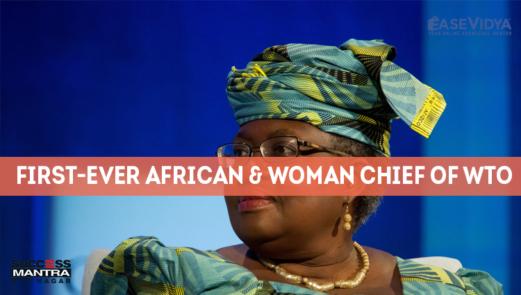 FIRST EVER AFRICAN AND WOMAN CHIEF OF WTO, Read daily Article Editorials only on Success Mantra Blog 