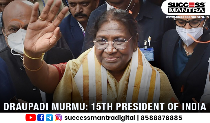 DRAUPADI MURMU: 15TH PRESIDENT OF INDIA, Read daily Article Editorials only on Success Mantra Blog 