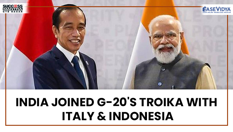 INDIA JOINED G-20'S TROIKA WITH ITALY AND INDONESIA, Read daily Article Editorials only on Success Mantra Blog 