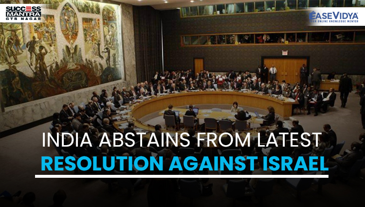 INDIA ABSTAINS FROM LATEST RESOLUTION AGAINST ISRAEL, Read daily Article Editorials only on Success Mantra Blog 