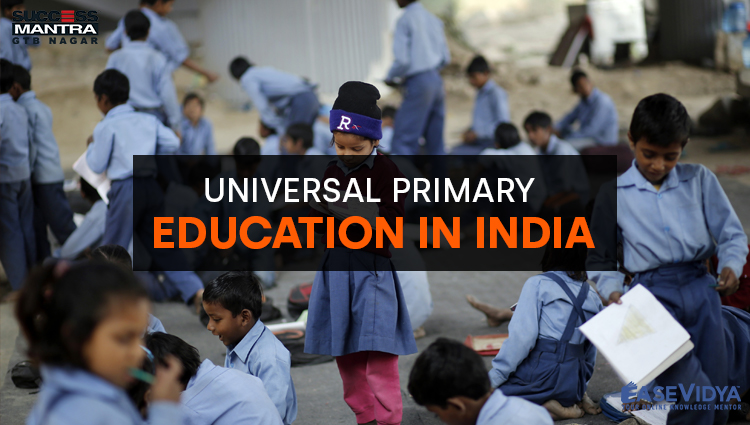 UNIVERSAL PRIMARY EDUCATION IN INDIA, Read daily Article Editorials only on Success Mantra Blog 