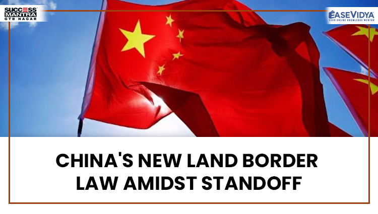 CHINA'S NEW LAND BORDER LAW AMIDST STANDOFF, Read daily Article Editorials only on Success Mantra Blog 