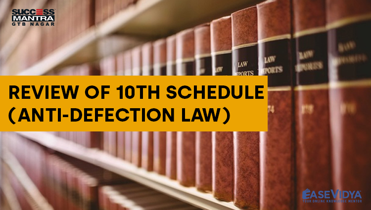 REVIEW OF 10TH SCHEDULE ANTI DEFECTION LAW, Read daily Article Editorials only on Success Mantra Blog 