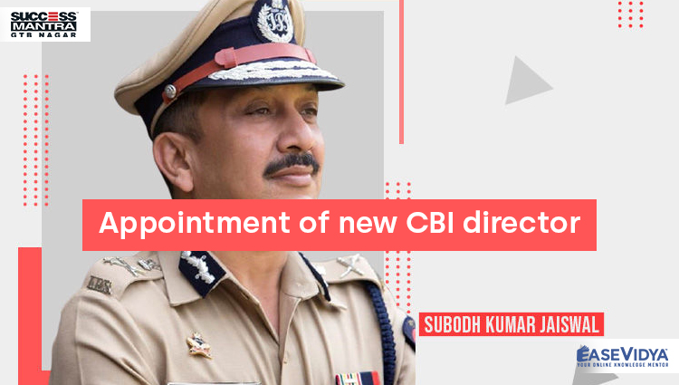 APPOINTMENT OF NEW DIRECTOR OF CBI, Read daily Article Editorials only on Success Mantra Blog 