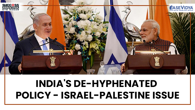 INDIA'S DE-HYPHENATED POLICY ISRAEL-PALESTINE ISSUE