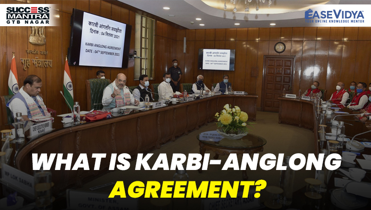 WHAT IS KARBI-ANGLONG AGREEMENT?, Read daily Article Editorials only on Success Mantra Blog 