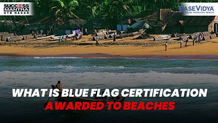 WHAT IS BLUE FLAG CERTIFICATION AWARDED TO BEACHES, Read daily Article Editorials only on Success Mantra Blog 