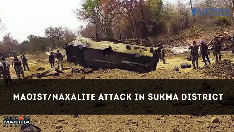 MAOIST/NAXALITE ATTACK IN SUKMA DISTRICT, Read daily Article Editorials only on Success Mantra Blog 