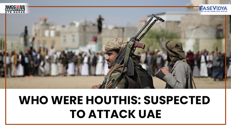 WHO WERE HOUTHIS:SUSPECTED TO ATTACK UAE, Read daily Article Editorials only on Success Mantra Blog 