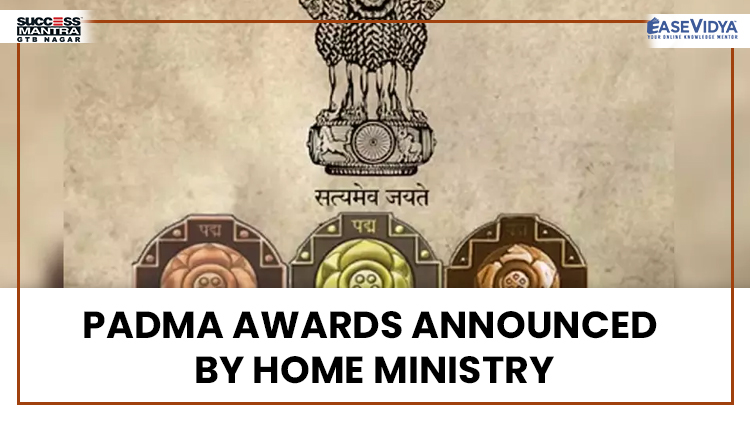 PADMA AWARDS ANNOUNCED BY HOME MINISTRY, Read daily Article Editorials only on Success Mantra Blog 