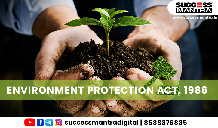 ENVIRONMENT PROTECTION ACT, 1986, Read daily Article Editorials only on Success Mantra Blog 