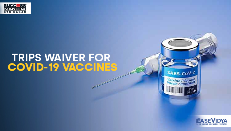 TRIPS WAIVER FOR COVID 19 VACCINES, Read daily Article Editorials only on Success Mantra Blog 