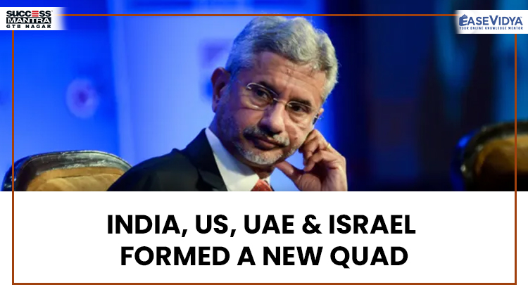 INDIA, US, UAE & ISRAEL FORMED A NEW QUAD, Read daily Article Editorials only on Success Mantra Blog 