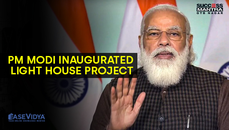 PM MODI INAUGURATED LIGHT HOUSE PROJECT