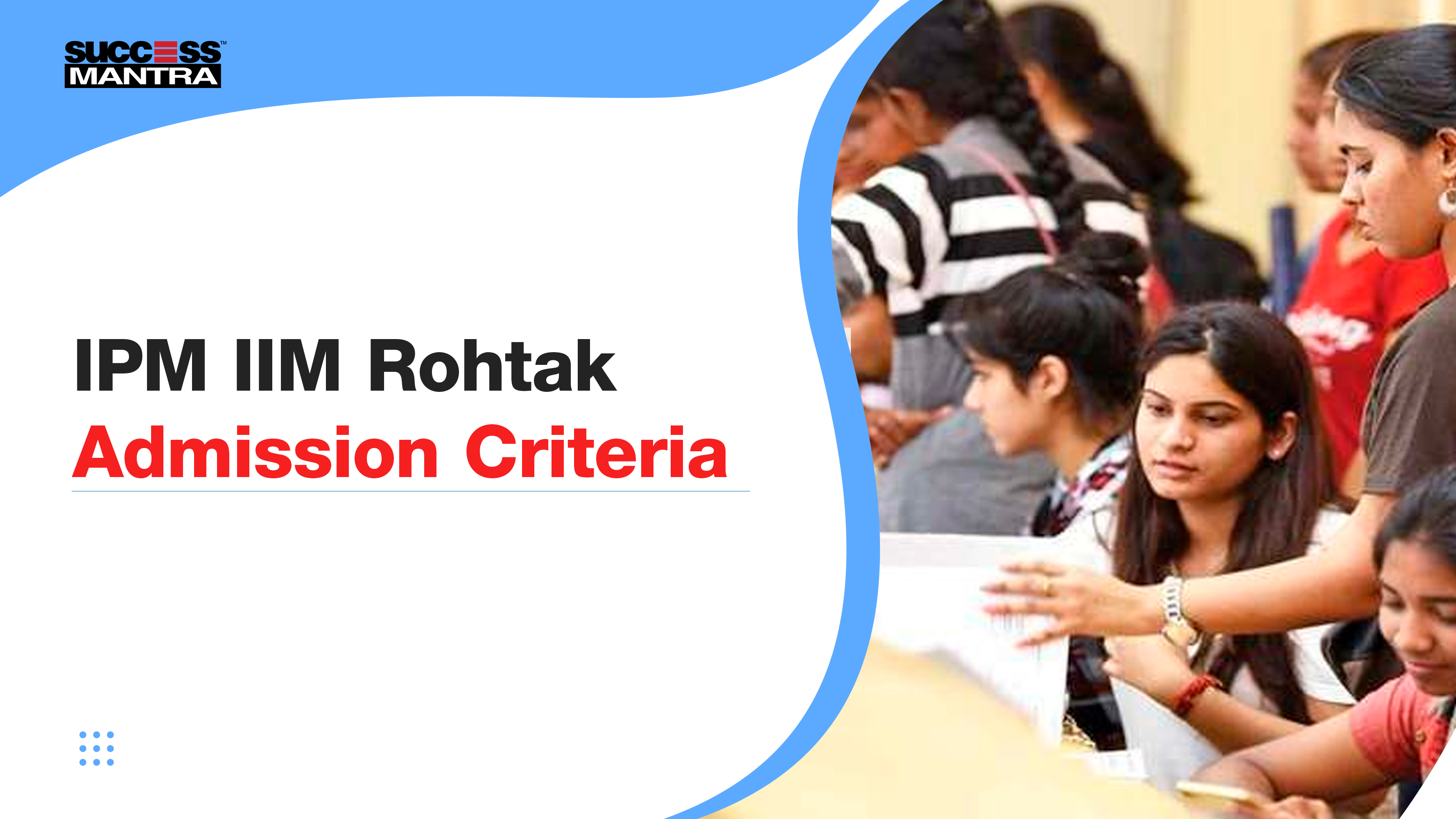 IPM IIM Rohtak Admission Criteria, Success Mantra Coaching Institute, Best Coaching Institute For BBA Located In GTB Nagar Delhi 
