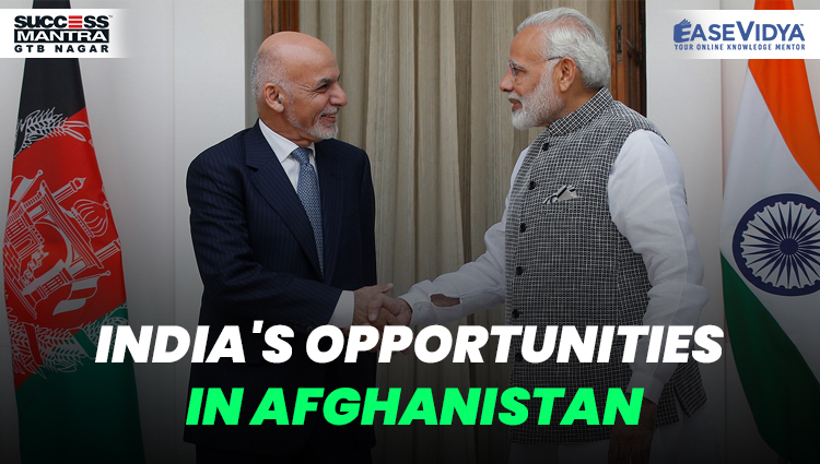 INDIA'S OPPORTUNITIES IN AFGHANISTAN, Read daily Article Editorials only on Success Mantra Blog 