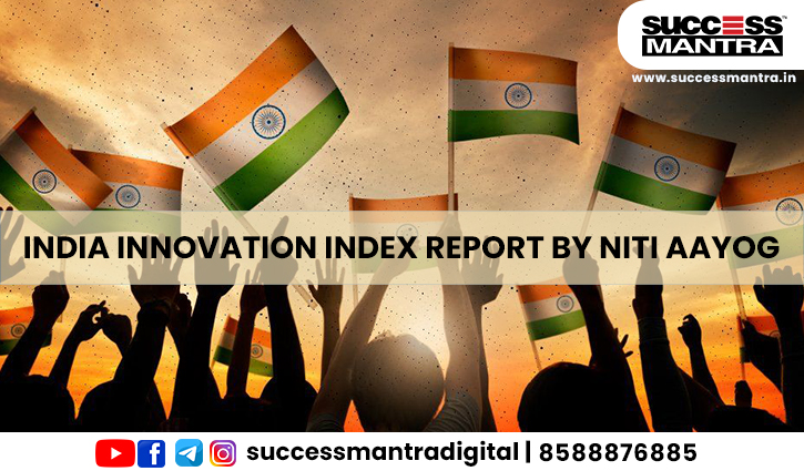 INDIA INNOVATION INDEX REPORT BY NITI AAYOG, Read daily Article Editorials only on Success Mantra Blog 