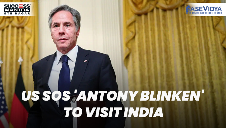 US SoS ANTONY BLINKEN TO VISIT INDIA, Read daily Article Editorials only on Success Mantra Blog 