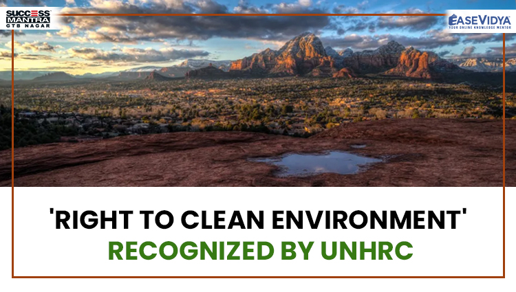 RIGHT TO CLEAN ENVIRONMENT RECOGNIZED BY UNHRC