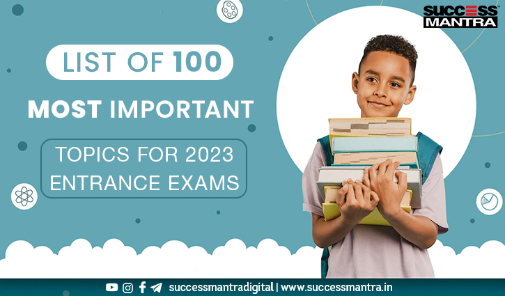 LIST OF 100 MOST IMPORTANT TOPICS FOR 2023 ENTRANCE EXAMS