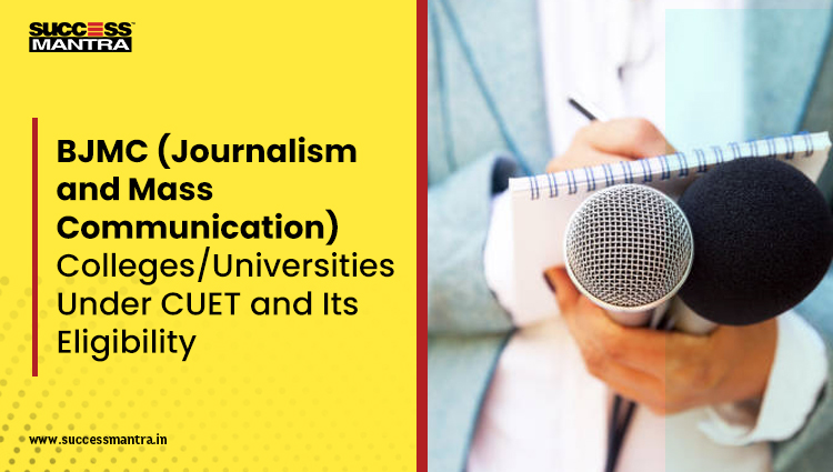 BJMC (Journalism and Mass Communication) Colleges/Universities Under CUET and Its Eligibility