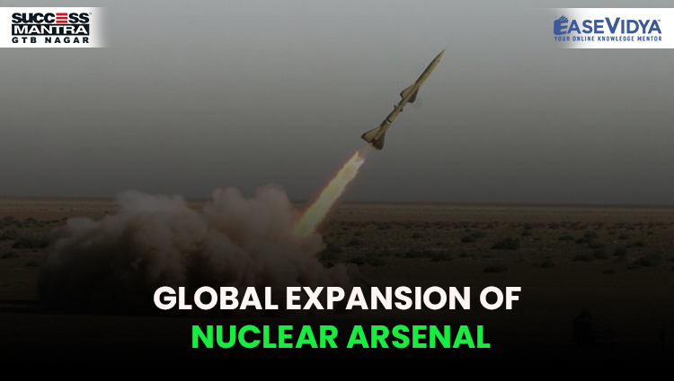 GLOBAL EXPANSION OF NUCLEAR ARSENAL, Read daily Article Editorials only on Success Mantra Blog 