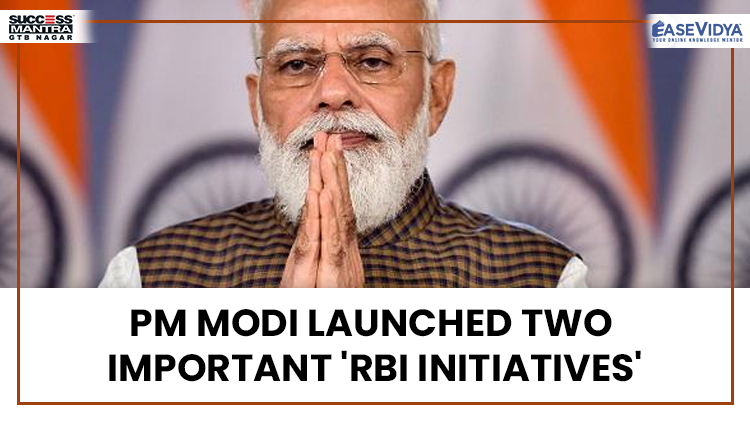 PM MODI LAUNCHED TWO IMPORTANT RBI INITIATIVES