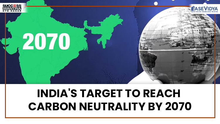 INDIA'S TARGET TO REACH CARBON NEUTRALITY BY 2070, Read daily Article Editorials only on Success Mantra Blog 
