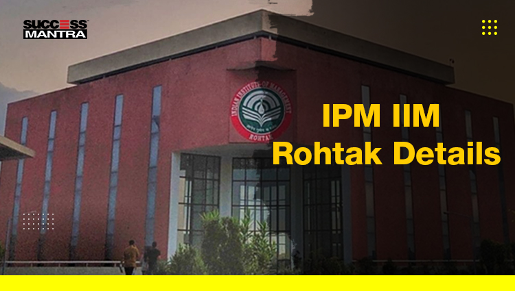 IPM IIM Rohtak Details, Success Mantra Coaching Institute, Best Coaching Institute For BBA Located In GTB Nagar Delhi 