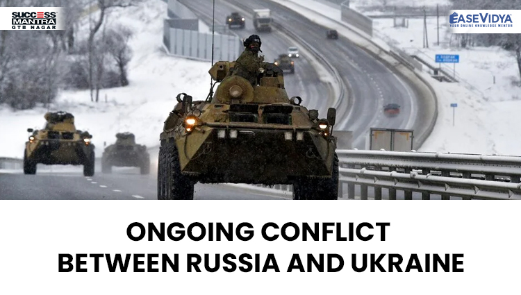 ONGOING CONFLICT B/W RUSSIA AND UKRAINE, Read daily Article Editorials only on Success Mantra Blog 