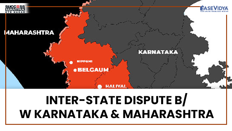 INTER STATE DISPUTE BETWEEN KARNATAKA AND MAHARASHTRA, Read daily Article Editorials only on Success Mantra Blog 