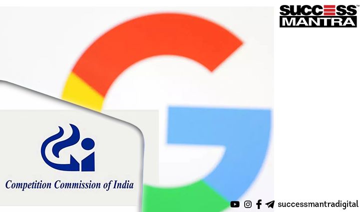 Google and CCI an antitrust tussle, Read daily Article Editorials only on Success Mantra Blog 