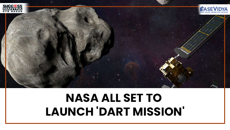 NASA ALL SET TO LAUNCH DART MISSION, Read daily Article Editorials only on Success Mantra Blog 