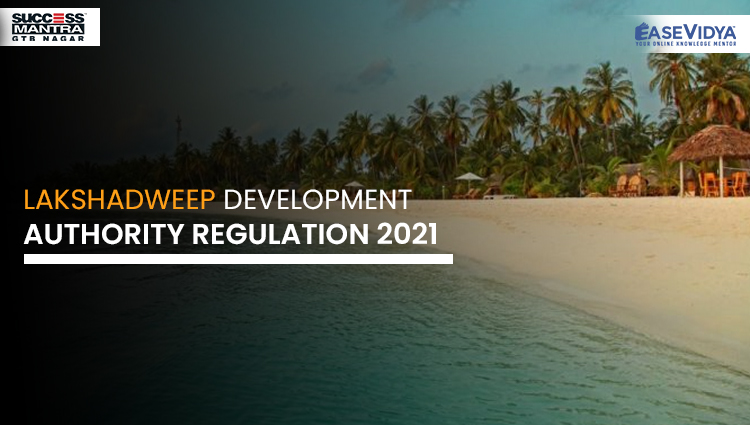 LAKSHADWEEP DEVELOPMENT AUTHORITY REGULATION 2021, Read daily Article Editorials only on Success Mantra Blog 