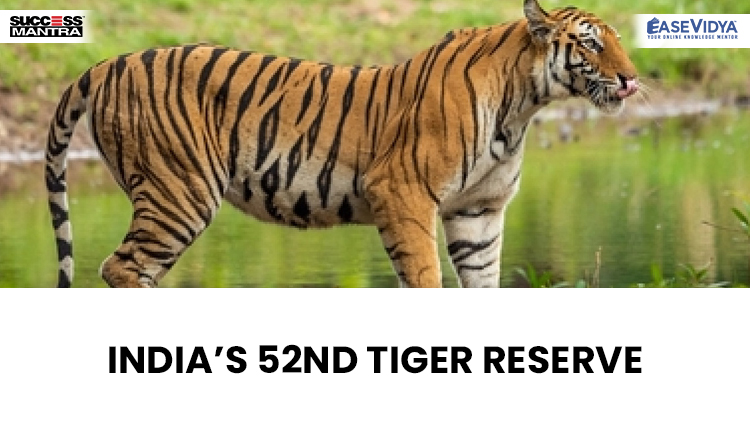 INDIA’S 52ND TIGER RESERVE, Read daily Article Editorials only on Success Mantra Blog 