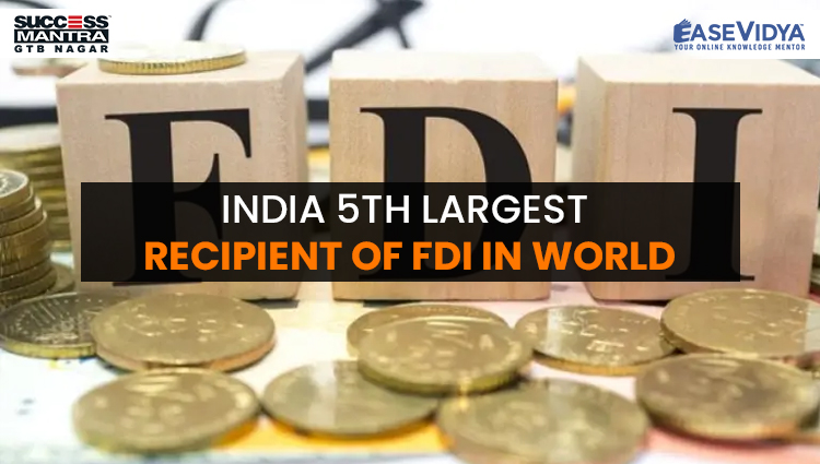 INDIA 5TH LARGEST RECIPIENT OF FDI IN WORLD
