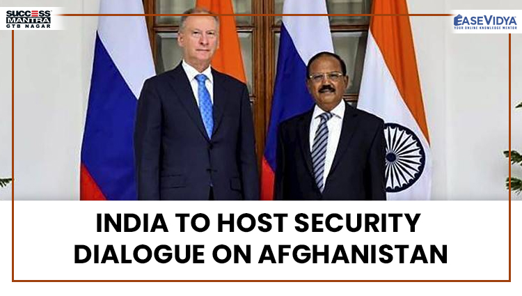 INDIA TO HOST SECURITY DIALOGUE ON AFGHANISTAN, Read daily Article Editorials only on Success Mantra Blog 