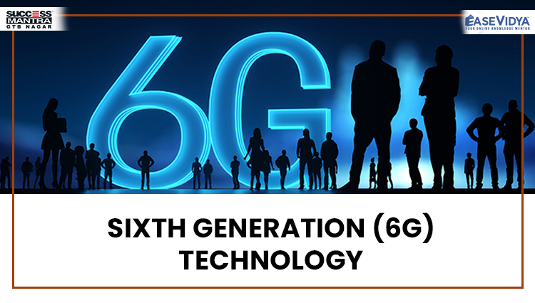 SIXTH GENERATION 6G TECHNOLOGY, Read daily Article Editorials only on Success Mantra Blog 