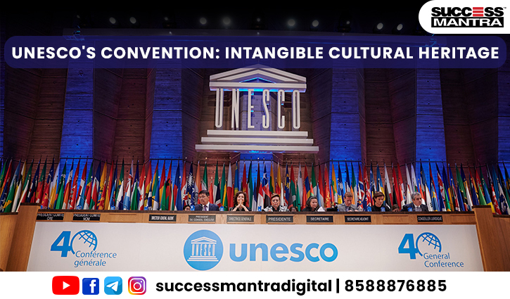 UNESCO'S CONVENTION: INTANGIBLE CULTURAL HERITAGE, Read daily Article Editorials only on Success Mantra Blog 