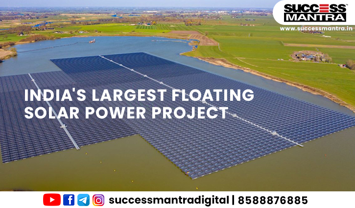 INDIA'S LARGEST FLOATING SOLAR POWER PROJECT, Read daily Article Editorials only on Success Mantra Blog 