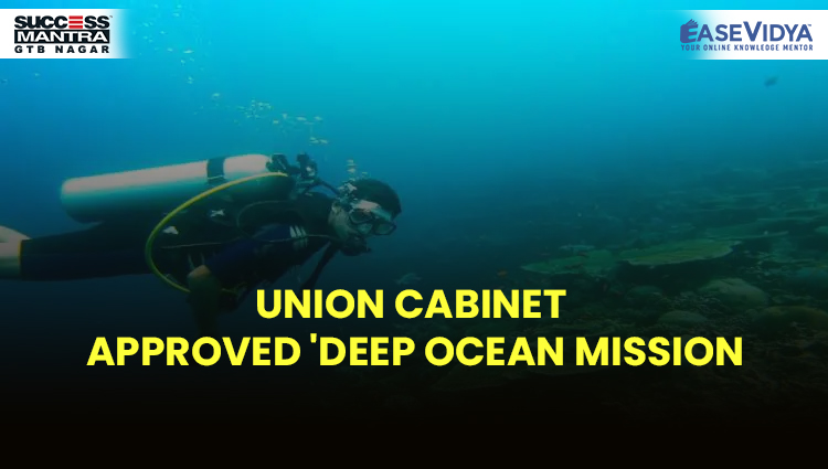 UNION CABINET APPROVED 'DEEP OCEAN MISSION', Read daily Article Editorials only on Success Mantra Blog 